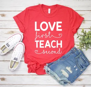 Love First Teach Second Adult Unisex T Shirt - Gift for Teachers - Teacher Appreciation